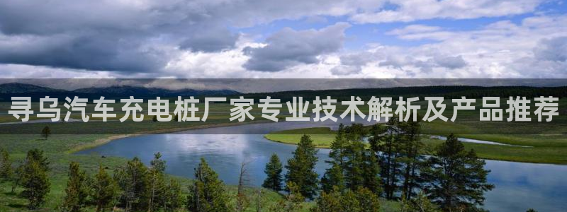 威廉希尓指数：寻乌汽车充电桩厂家专业技术解析及产品推荐