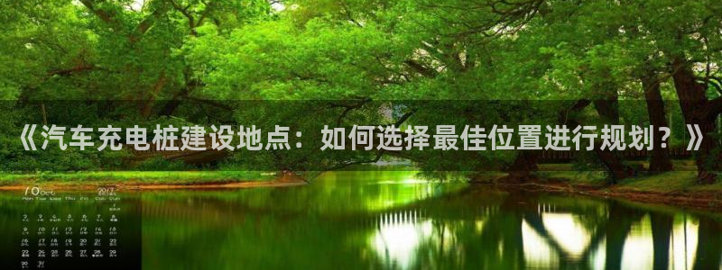 威廉希尔95体系：《汽车充电桩建设地点：如何选择最佳位置进行规划？》