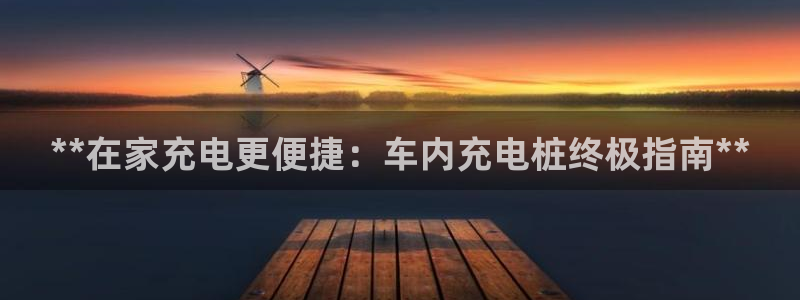 威廉客户端app下载：**在家充电更便捷：车内充电桩终极指南**