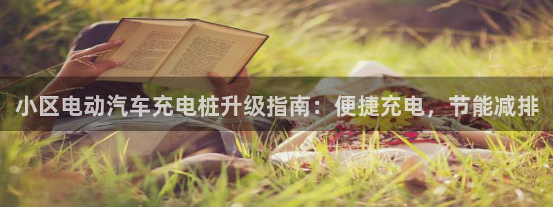 威廉希尔大小球：小区电动汽车充电桩升级指南：便捷充电，节能减排