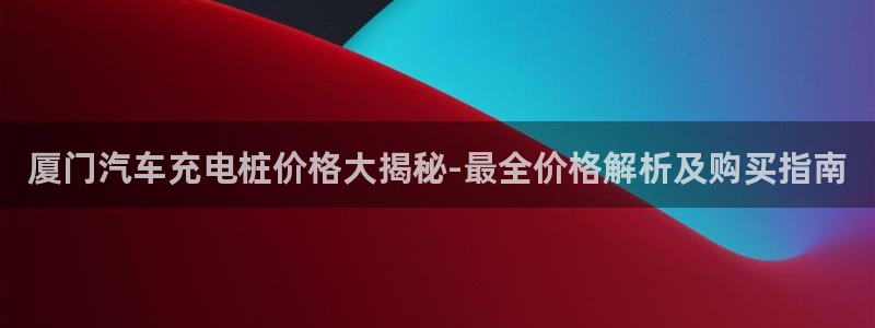 威廉国际马术中心价格：厦门汽车充电桩价格大揭秘-最全价格解析及购买指南